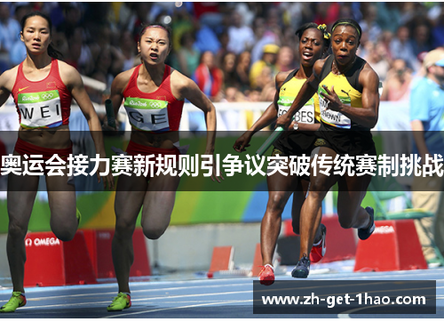 奥运会接力赛新规则引争议突破传统赛制挑战 奥运会接力赛新规则引争议突破传统赛制挑战